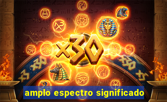 amplo espectro significado